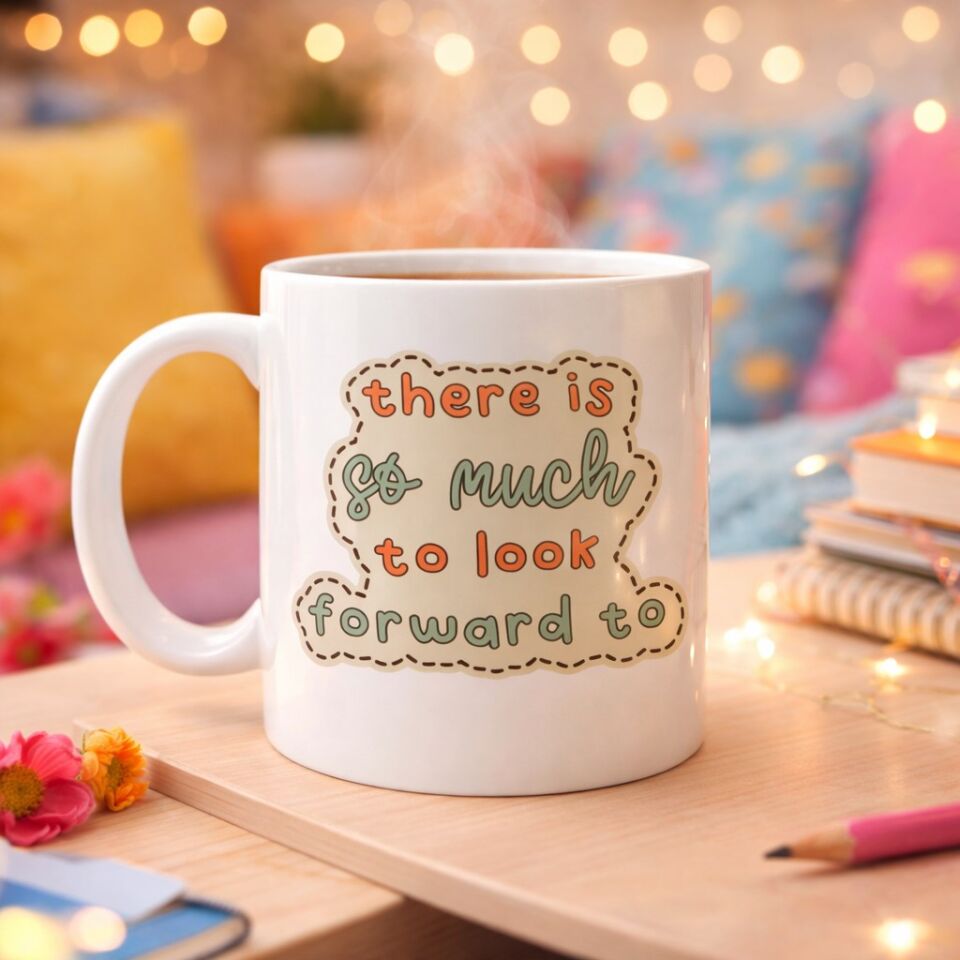 There Is So Much To Look Forward To Yazılı Porselen Kupa MODEL 141 – “Önünde Güzel Şeyler Var” Anlamlı Motivasyon Kupası – Şık Tasarım Kahve Kupası –